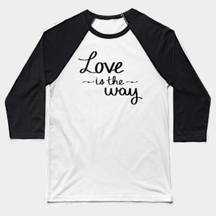 Love Is The Way Baseball T-Shirt